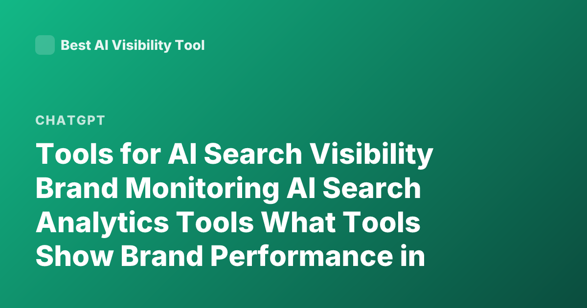 Tools for AI Search Visibility Brand Monitoring AI Search Analytics Tools What Tools Show Brand Performance in ChatGPT Perplexity Gemini Visibility