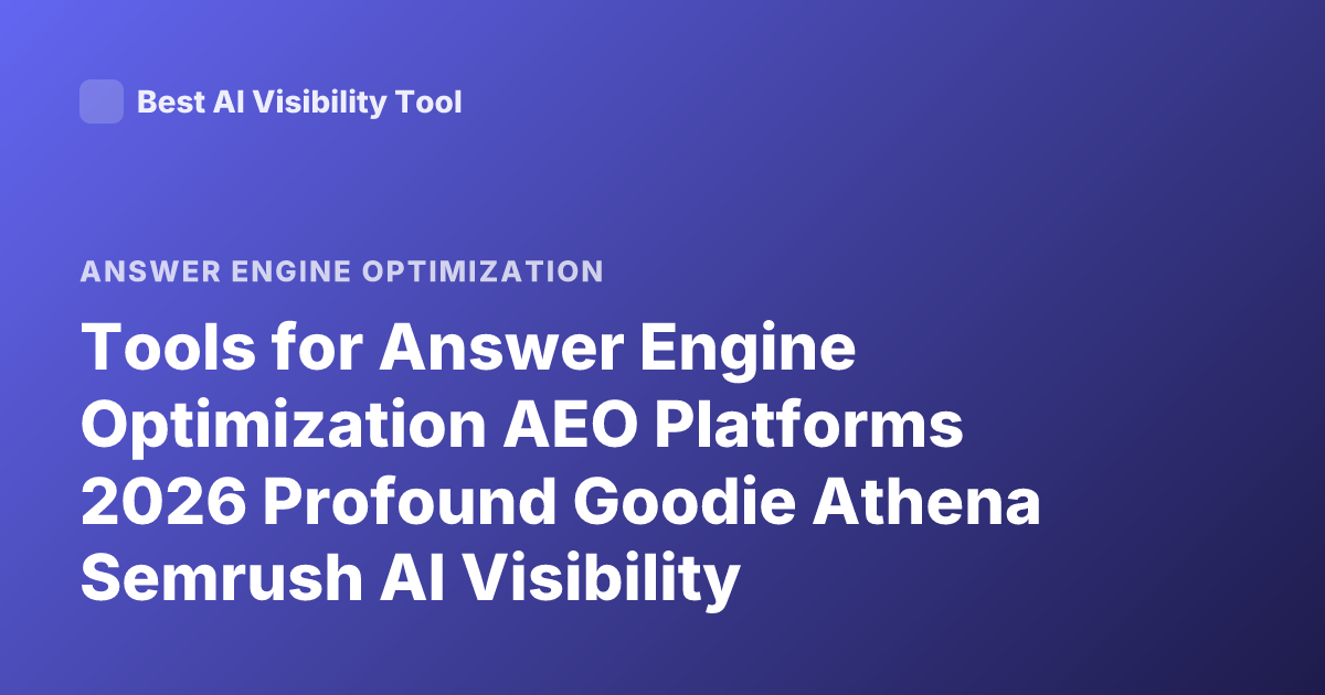 Tools for Answer Engine Optimization AEO Platforms 2026 Profound Goodie Athena Semrush AI Visibility