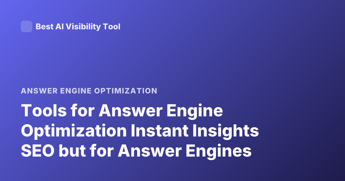 Tools for Answer Engine Optimization Instant Insights SEO but for Answer Engines