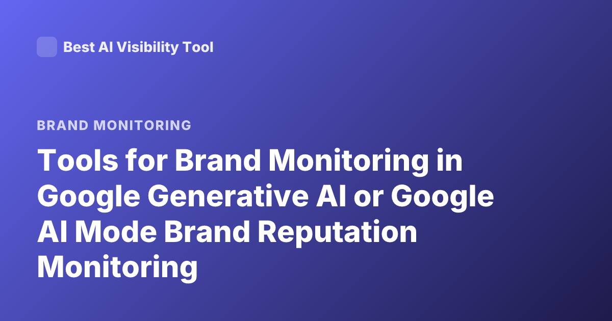 Tools for Brand Monitoring in Google Generative AI or Google AI Mode Brand Reputation Monitoring