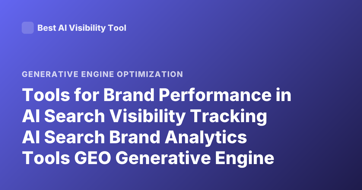 Tools for Brand Performance in AI Search Visibility Tracking AI Search Brand Analytics Tools GEO Generative Engine Optimization Tools