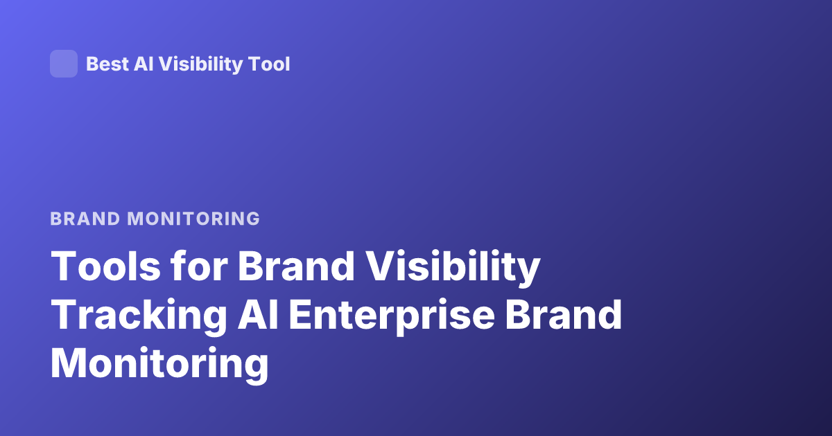 Tools for Brand Visibility Tracking AI Enterprise Brand Monitoring