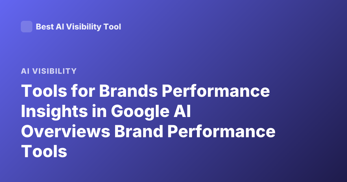 Tools for Brands Performance Insights in Google AI Overviews Brand Performance Tools