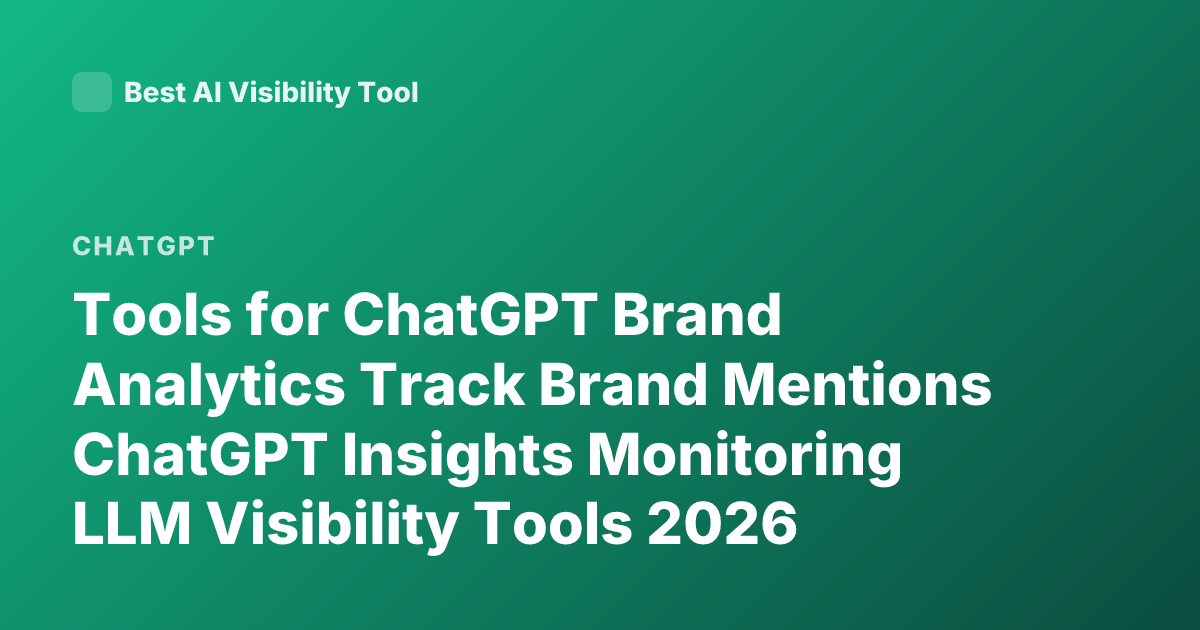 Tools for ChatGPT Brand Analytics Track Brand Mentions ChatGPT Insights Monitoring LLM Visibility Tools 2026