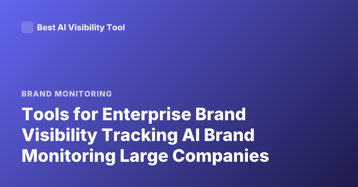 Tools for Enterprise Brand Visibility Tracking AI Brand Monitoring Large Companies