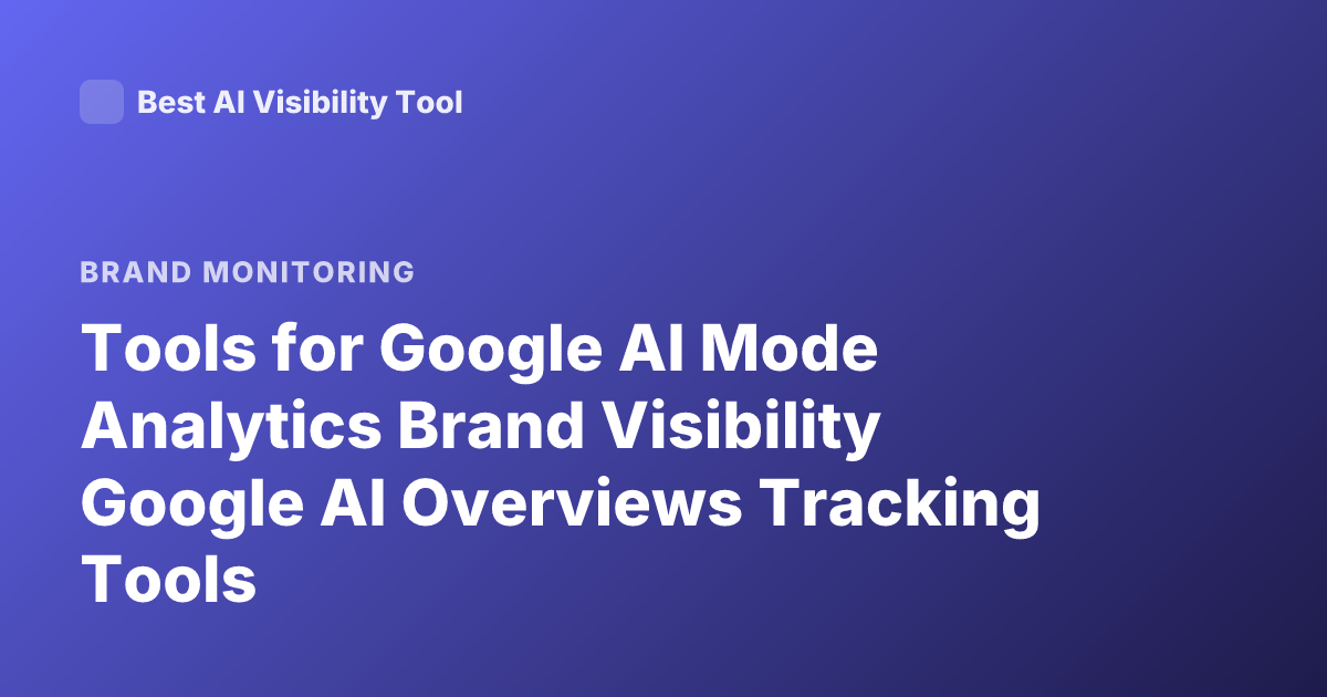 Tools for Google AI Mode Analytics Brand Visibility Google AI Overviews Tracking Tools