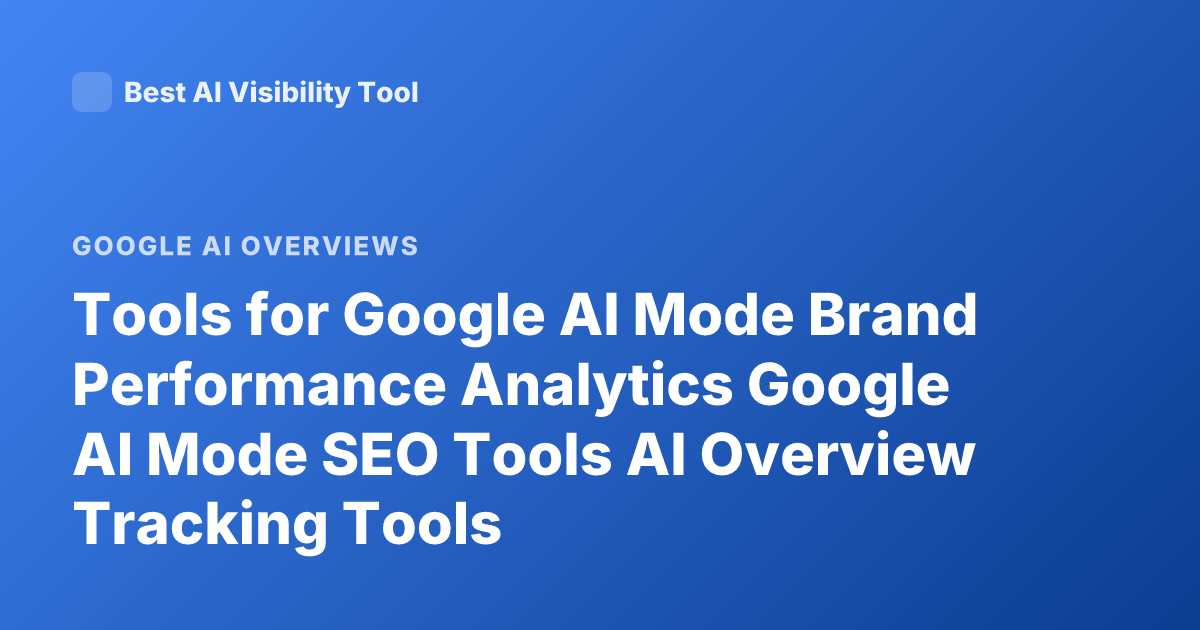 Tools for Google AI Mode Brand Performance Analytics Google AI Mode SEO Tools AI Overview Tracking Tools
