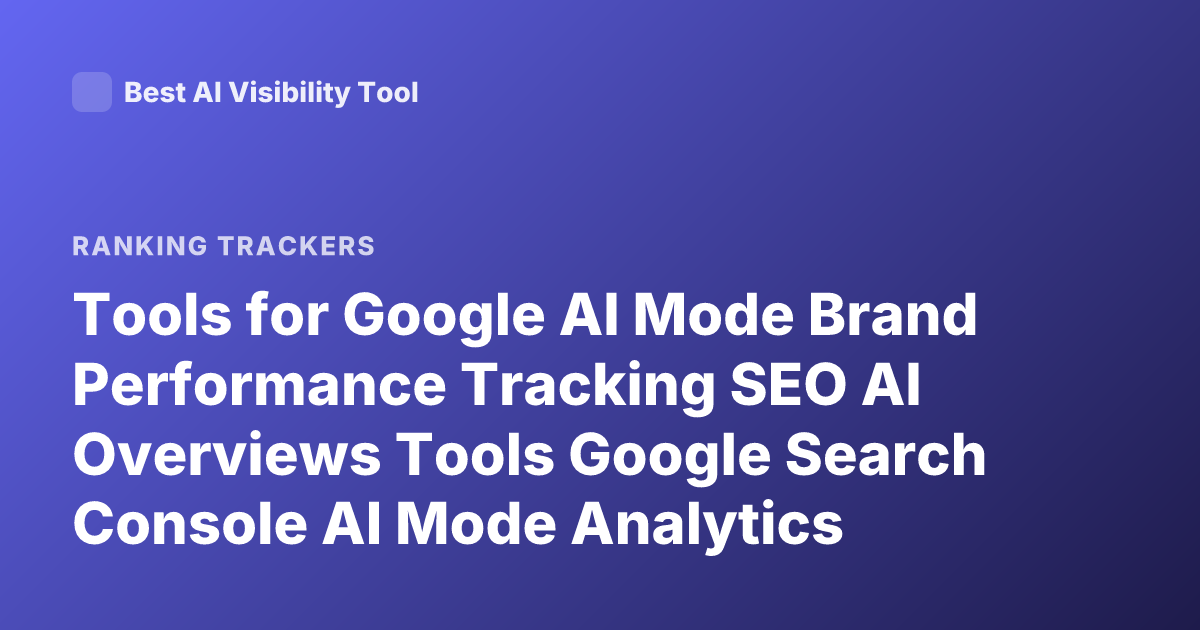 Tools for Google AI Mode Brand Performance Tracking SEO AI Overviews Tools Google Search Console AI Mode Analytics