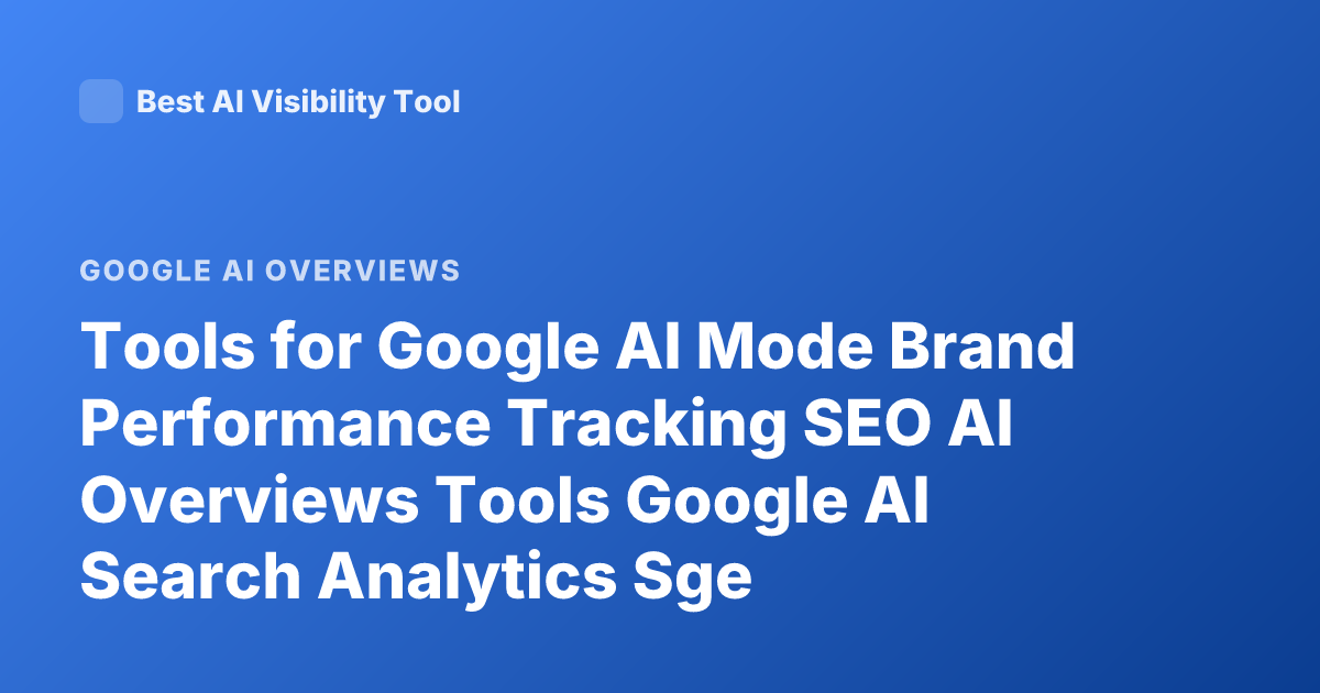 Tools for Google AI Mode Brand Performance Tracking SEO AI Overviews Tools Google AI Search Analytics Sge Monitoring Tools