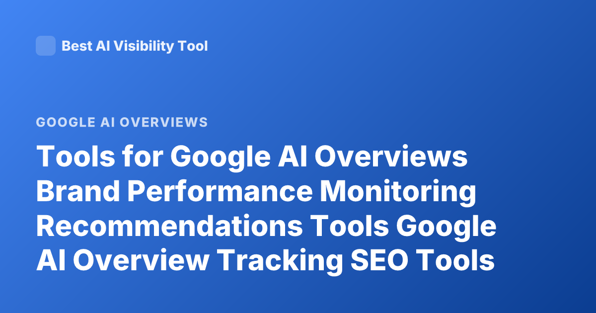Tools for Google AI Overviews Brand Performance Monitoring Recommendations Tools Google AI Overview Tracking SEO Tools
