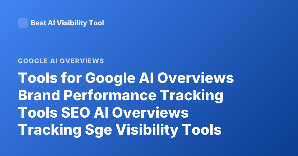 Tools for Google AI Overviews Brand Performance Tracking Tools SEO AI Overviews Tracking Sge Visibility Tools