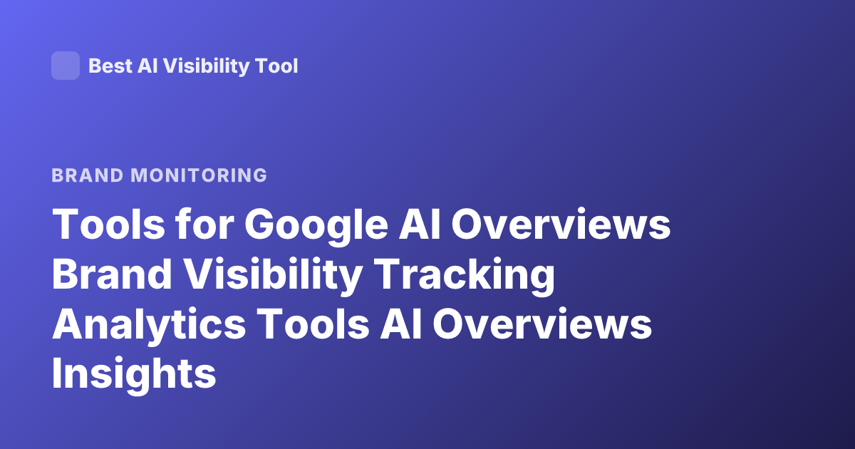 Tools for Google AI Overviews Brand Visibility Tracking Analytics Tools AI Overviews Insights