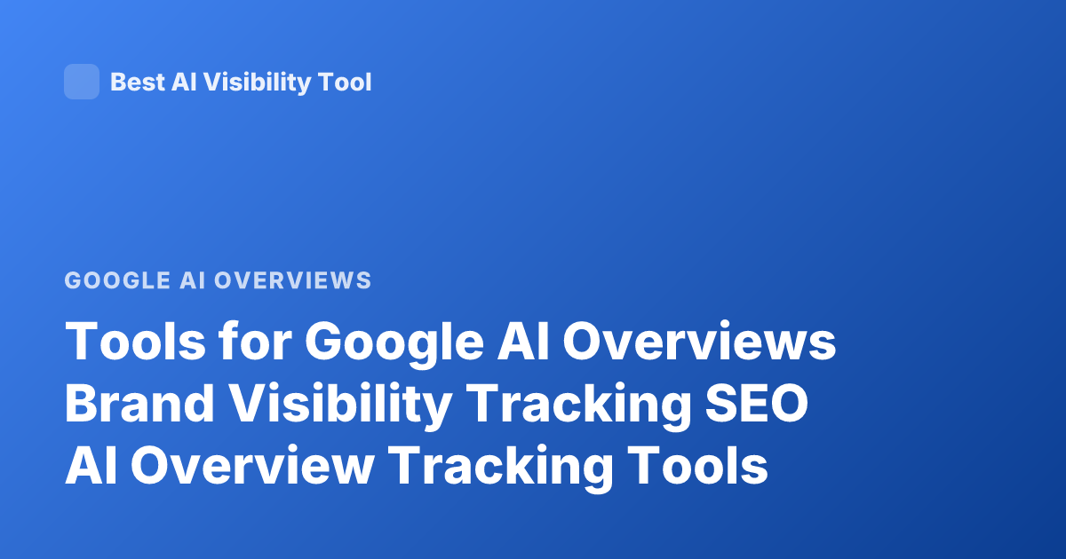 Tools for Google AI Overviews Brand Visibility Tracking SEO AI Overview Tracking Tools