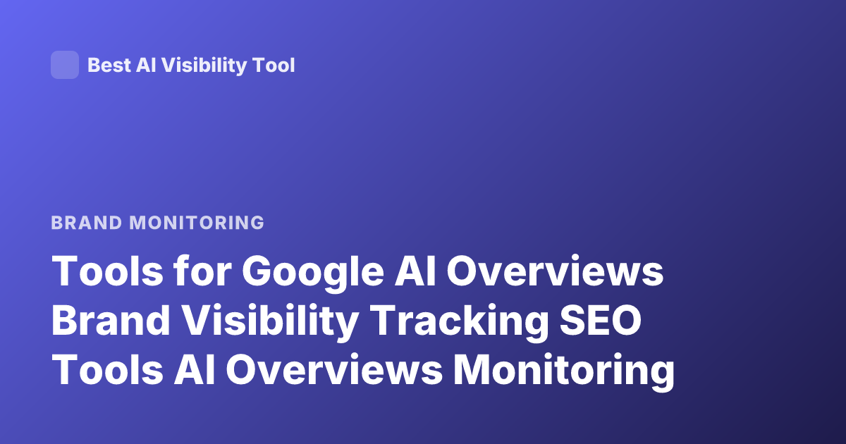 Tools for Google AI Overviews Brand Visibility Tracking SEO Tools AI Overviews Monitoring