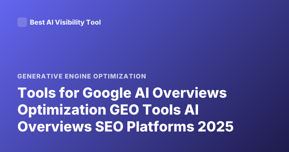 Tools for Google AI Overviews Optimization GEO Tools AI Overviews SEO Platforms 2025