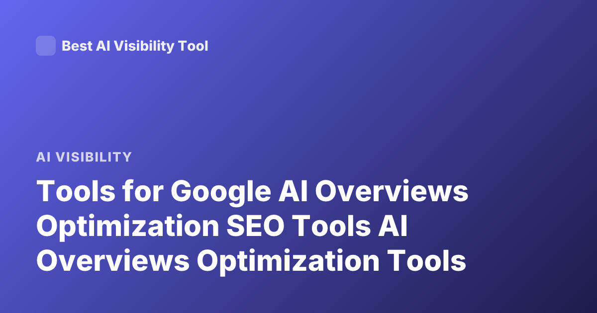 Tools for Google AI Overviews Optimization SEO Tools AI Overviews Optimization Tools