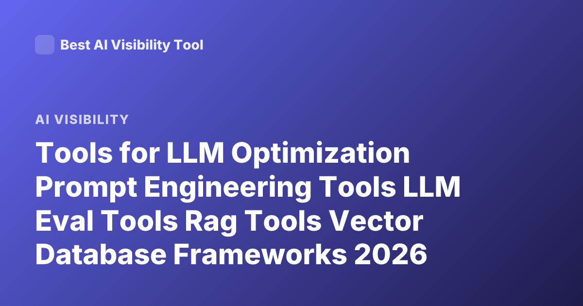 Tools for LLM Optimization Prompt Engineering Tools LLM Eval Tools Rag Tools Vector Database Frameworks 2026