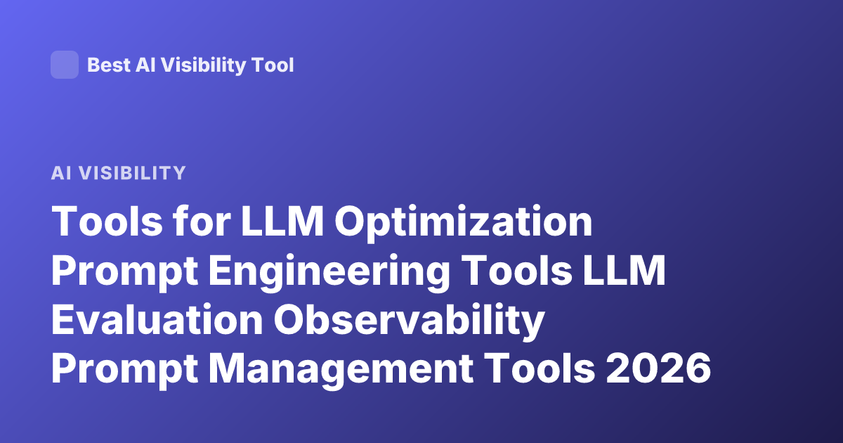 Tools for LLM Optimization Prompt Engineering Tools LLM Evaluation Observability Prompt Management Tools 2026