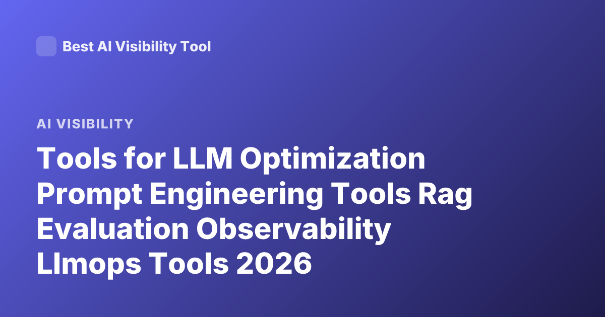 Tools for LLM Optimization Prompt Engineering Tools Rag Evaluation Observability Llmops Tools 2026