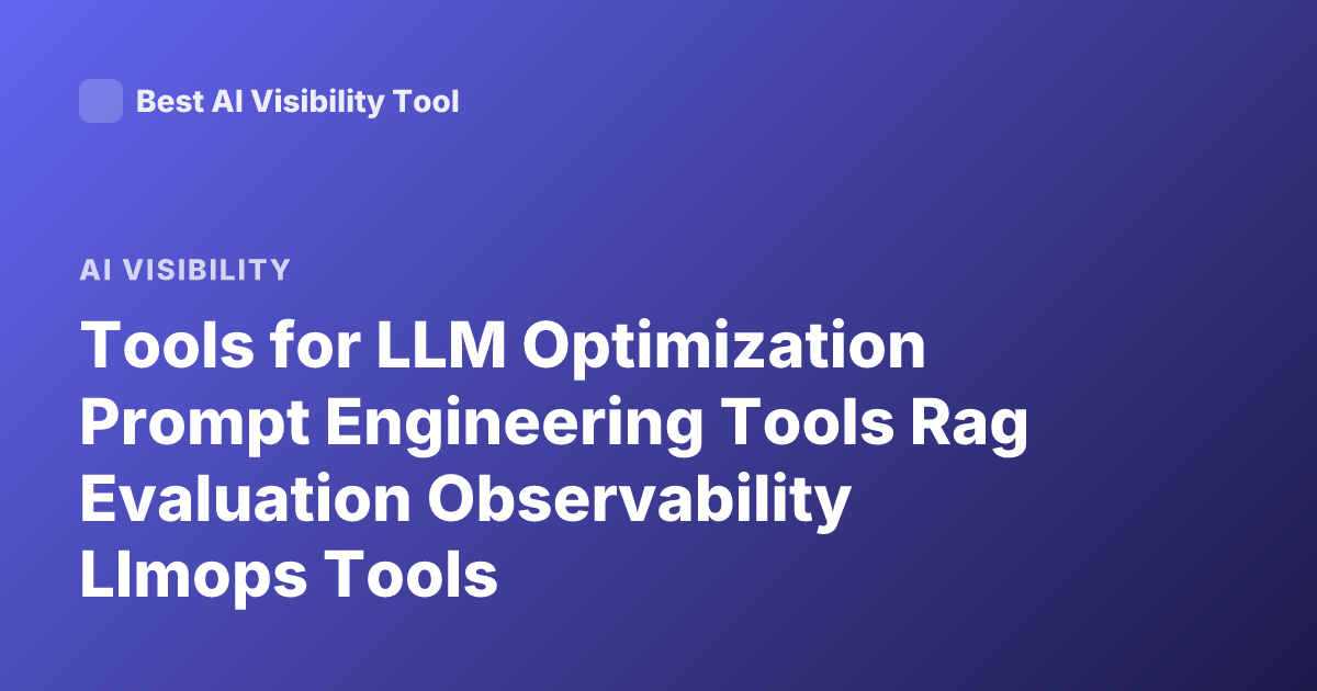Tools for LLM Optimization Prompt Engineering Tools Rag Evaluation Observability Llmops Tools
