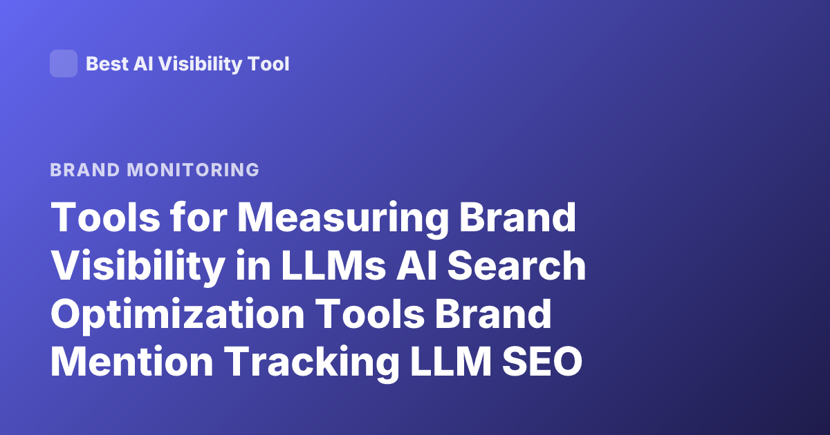 Tools for Measuring Brand Visibility in LLMs AI Search Optimization Tools Brand Mention Tracking LLM SEO Platforms