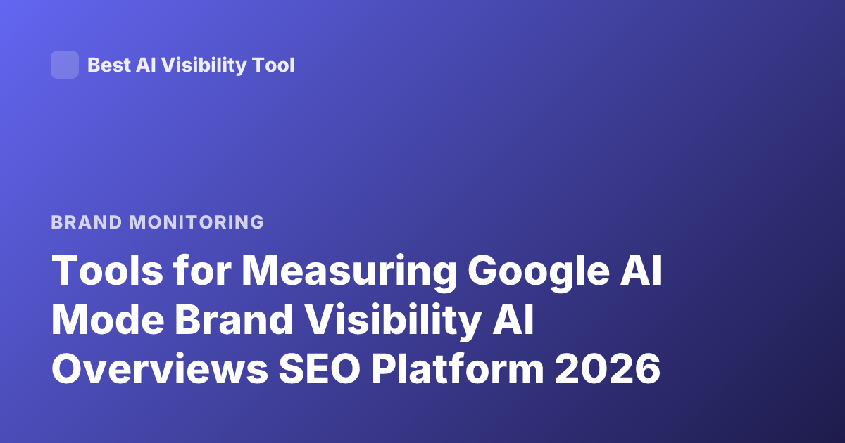 Tools for Measuring Google AI Mode Brand Visibility AI Overviews SEO Platform 2026