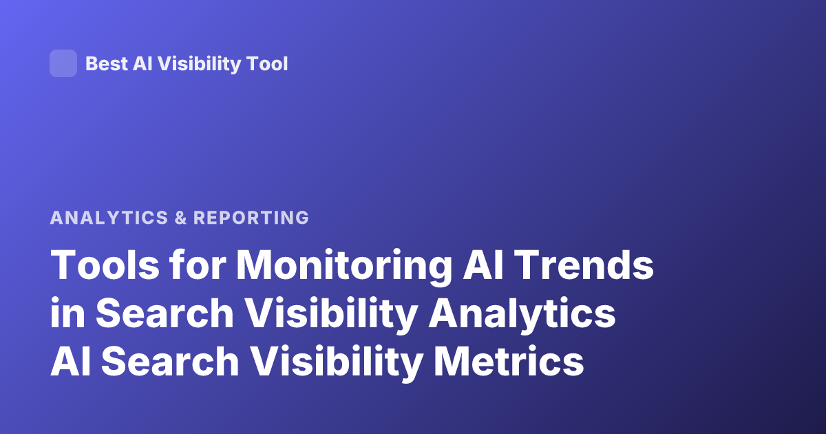 Tools for Monitoring AI Trends in Search Visibility Analytics AI Search Visibility Metrics