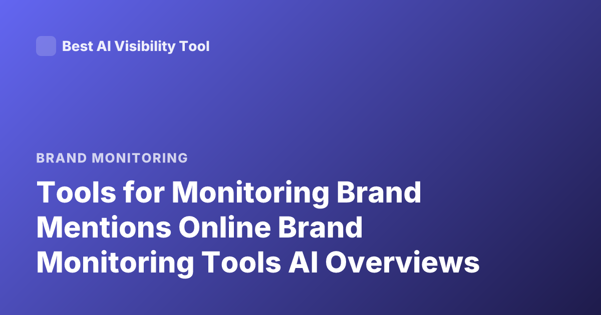 Tools for Monitoring Brand Mentions Online Brand Monitoring Tools AI Overviews