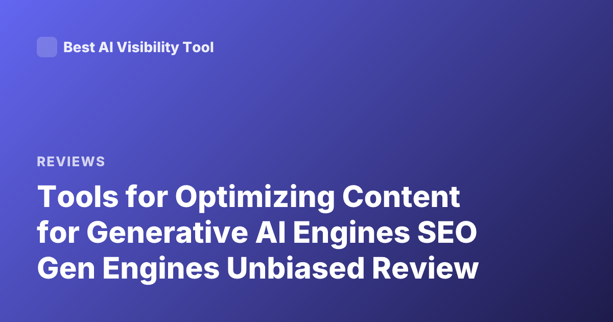Tools for Optimizing Content for Generative AI Engines SEO Gen Engines Unbiased Review