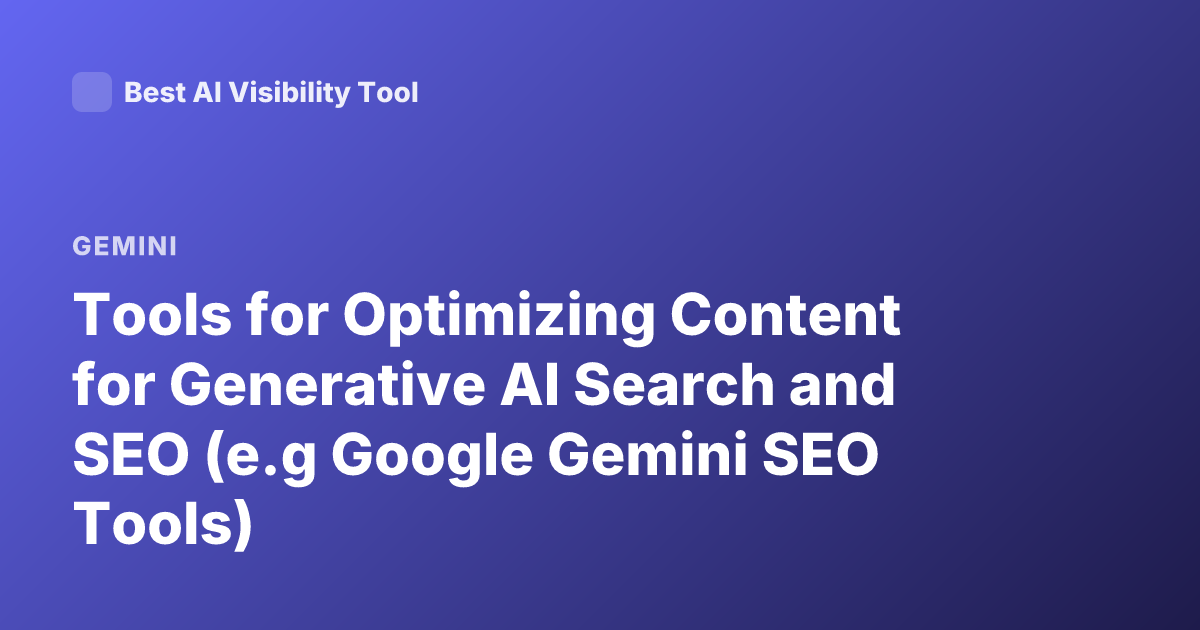 Tools for Optimizing Content for Generative AI Search and SEO (e.g Google Gemini SEO Tools)