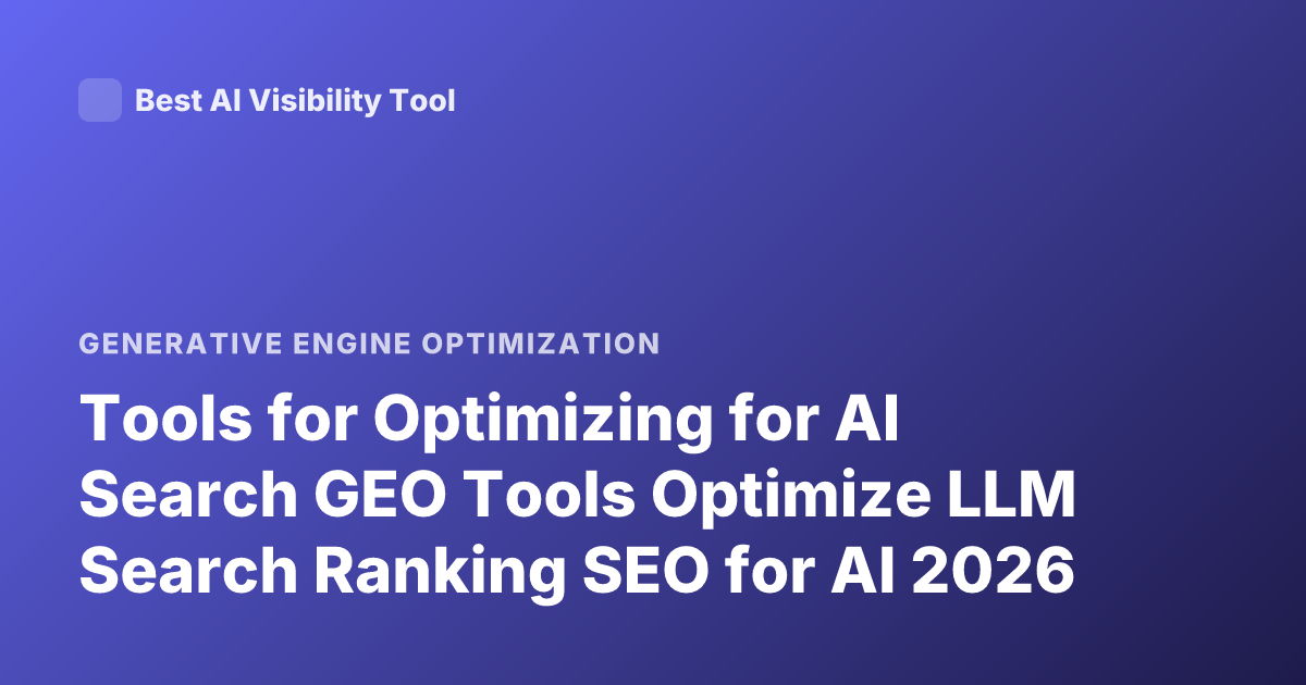 Tools for Optimizing for AI Search GEO Tools Optimize LLM Search Ranking SEO for AI 2026