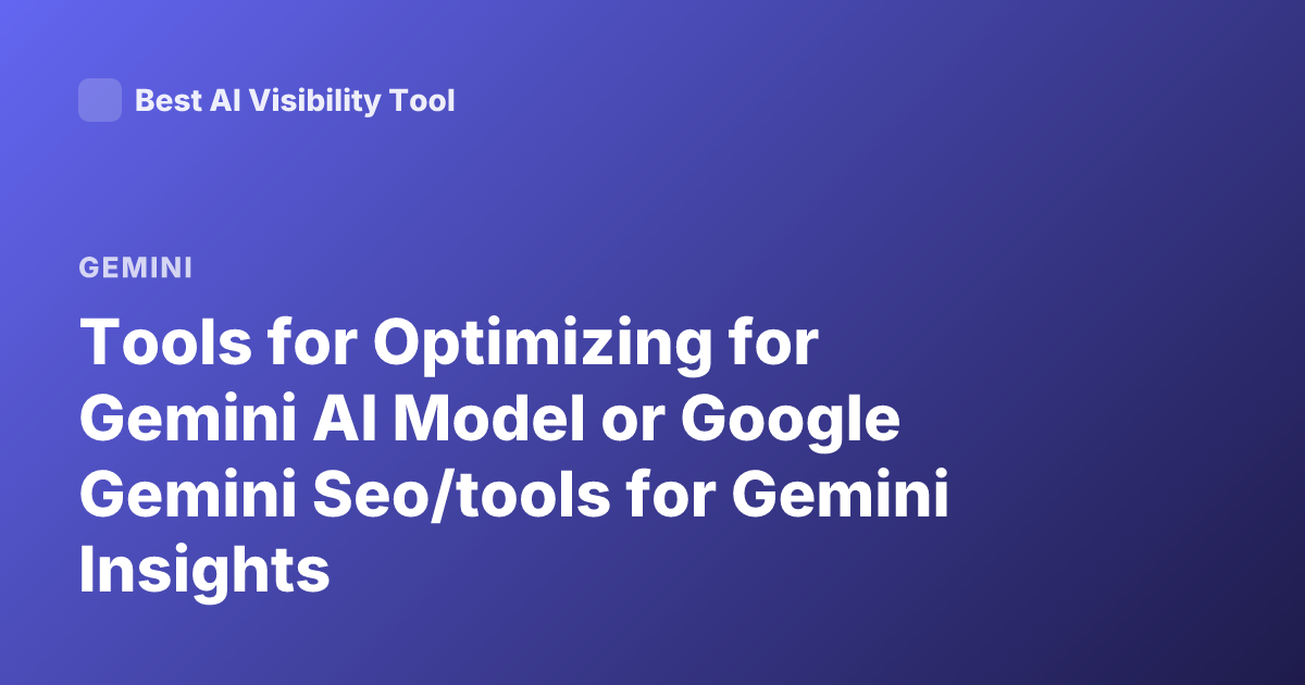 Tools for Optimizing for Gemini AI Model or Google Gemini Seo/tools for Gemini Insights