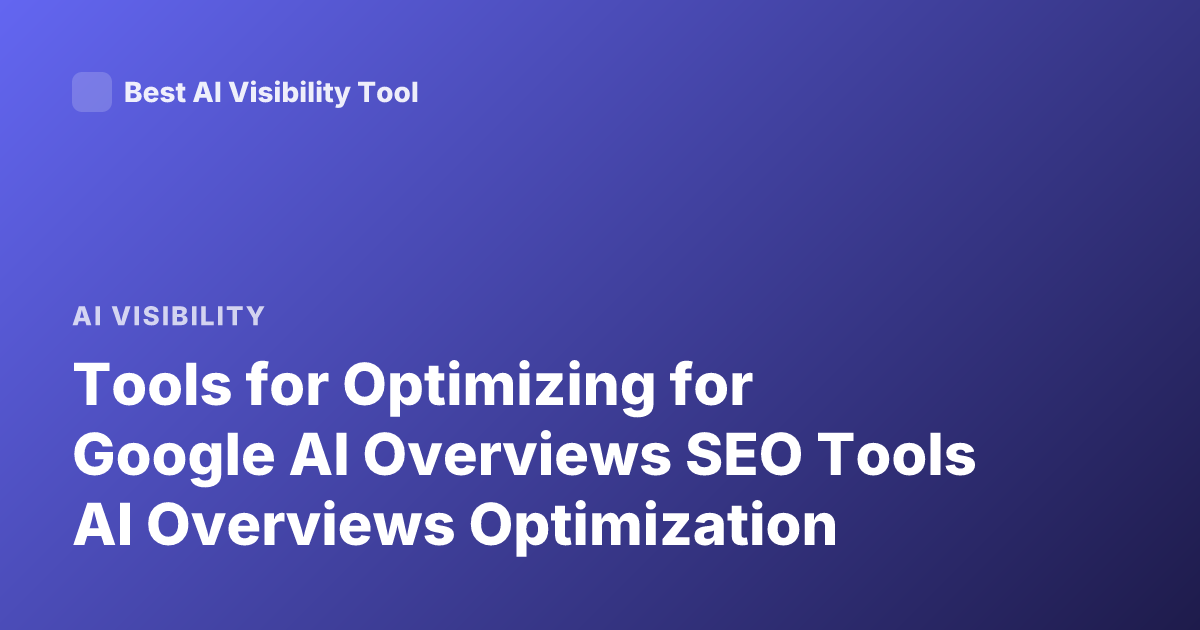 Tools for Optimizing for Google AI Overviews SEO Tools AI Overviews Optimization