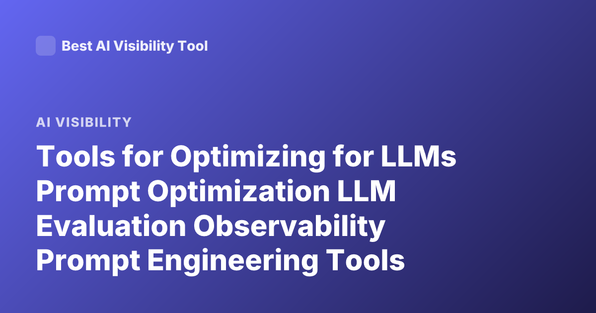 Tools for Optimizing for LLMs Prompt Optimization LLM Evaluation Observability Prompt Engineering Tools