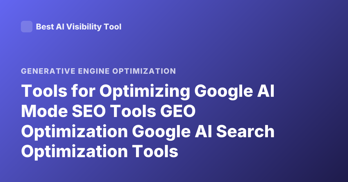 Tools for Optimizing Google AI Mode SEO Tools GEO Optimization Google AI Search Optimization Tools