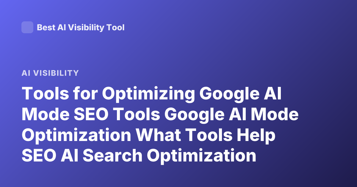 Tools for Optimizing Google AI Mode SEO Tools Google AI Mode Optimization What Tools Help SEO AI Search Optimization