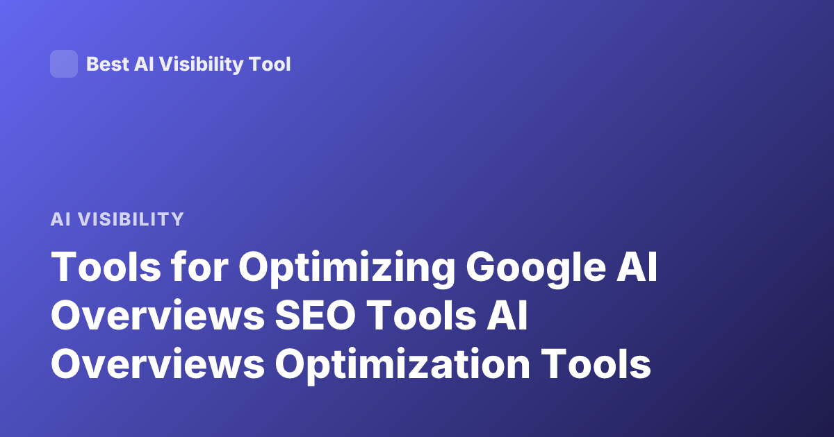 Tools for Optimizing Google AI Overviews SEO Tools AI Overviews Optimization Tools