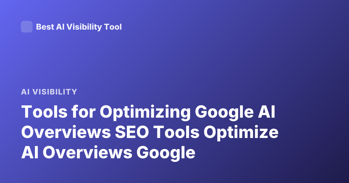 Tools for Optimizing Google AI Overviews SEO Tools Optimize AI Overviews Google