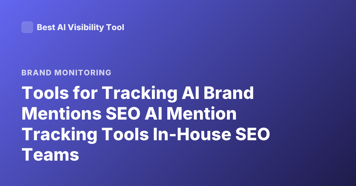 Tools for Tracking AI Brand Mentions SEO AI Mention Tracking Tools In-House SEO Teams