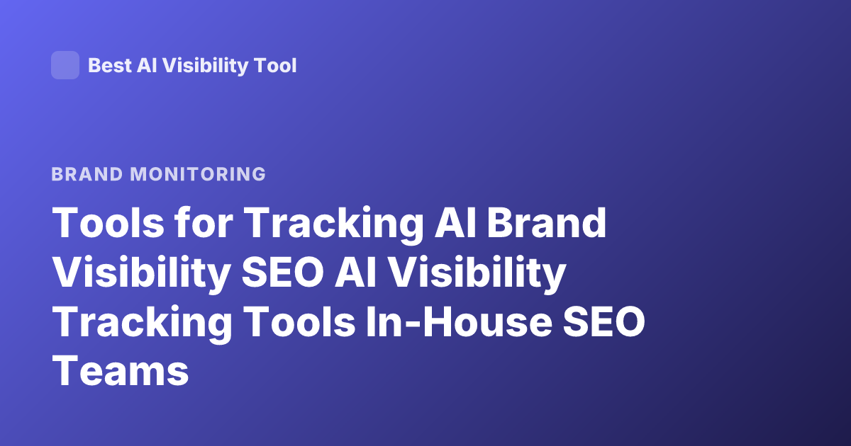 Tools for Tracking AI Brand Visibility SEO AI Visibility Tracking Tools In-House SEO Teams