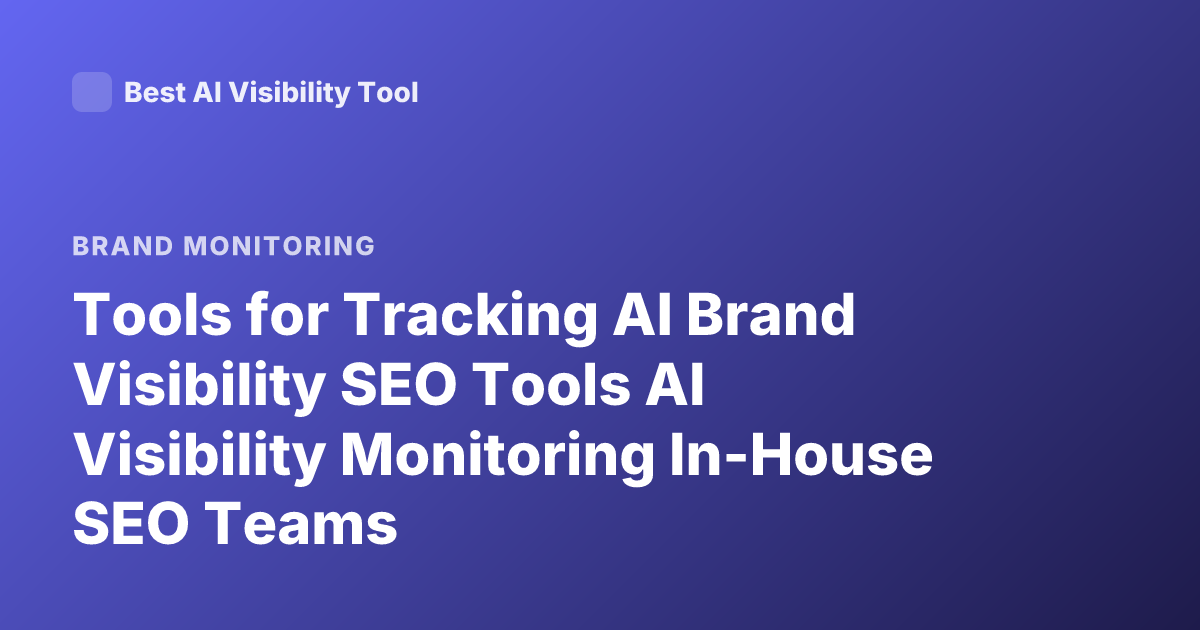 Tools for Tracking AI Brand Visibility SEO Tools AI Visibility Monitoring In-House SEO Teams