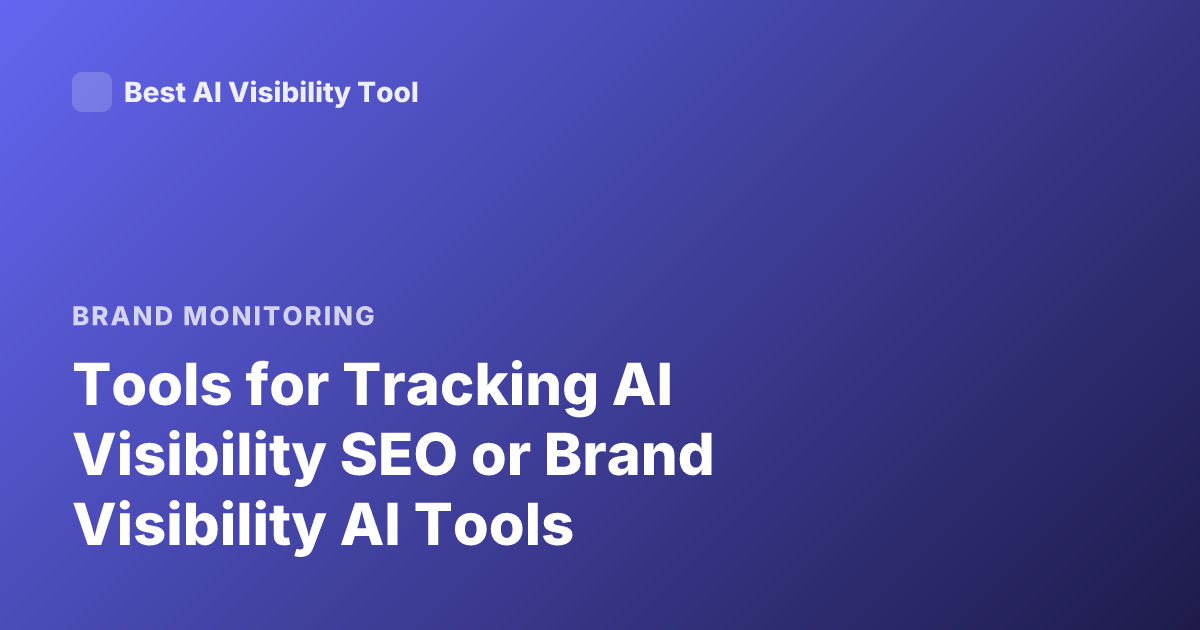 Tools for Tracking AI Visibility SEO or Brand Visibility AI Tools