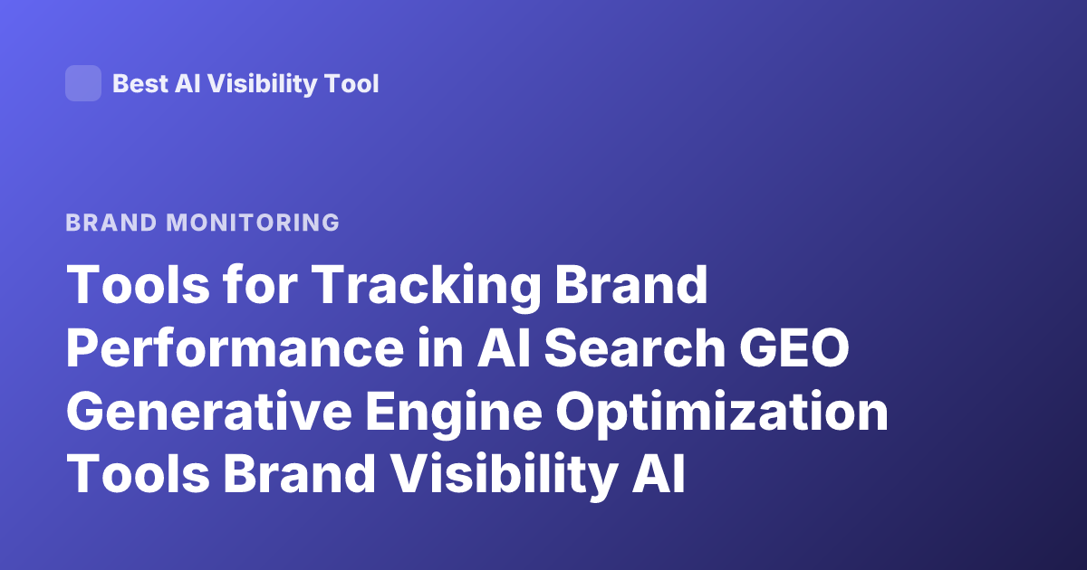 Tools for Tracking Brand Performance in AI Search GEO Generative Engine Optimization Tools Brand Visibility AI Search Monitoring Platforms