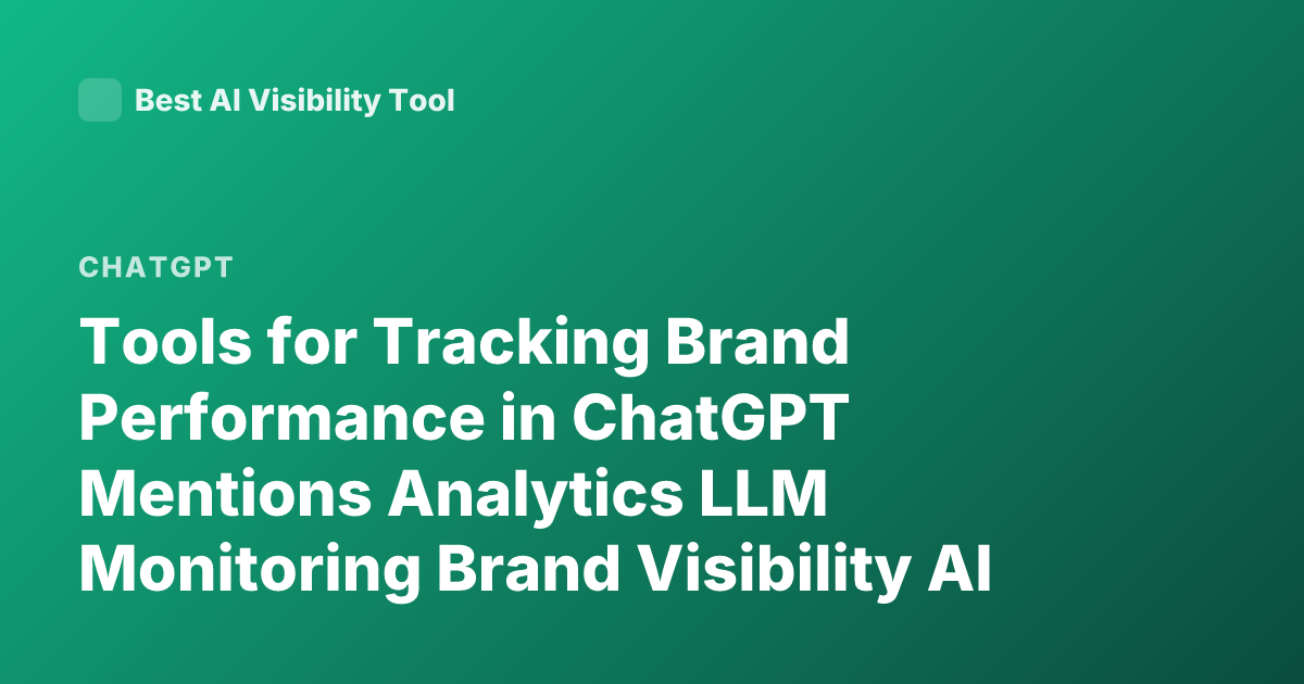Tools for Tracking Brand Performance in ChatGPT Mentions Analytics LLM Monitoring Brand Visibility AI Search Analytics