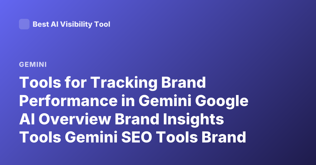 Tools for Tracking Brand Performance in Gemini Google AI Overview Brand Insights Tools Gemini SEO Tools Brand Visibility AI Search Analytics