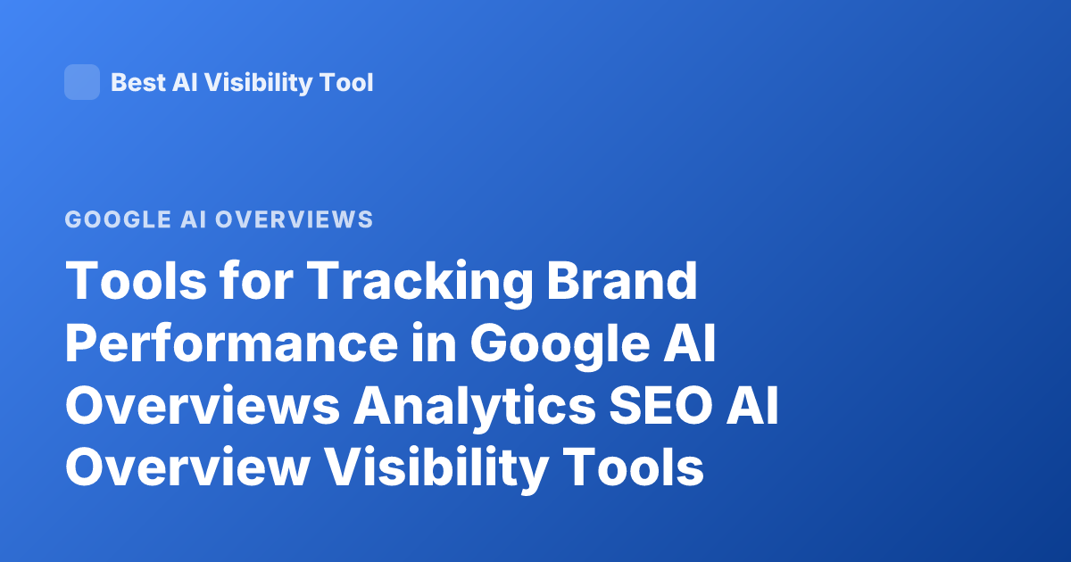 Tools for Tracking Brand Performance in Google AI Overviews Analytics SEO AI Overview Visibility Tools