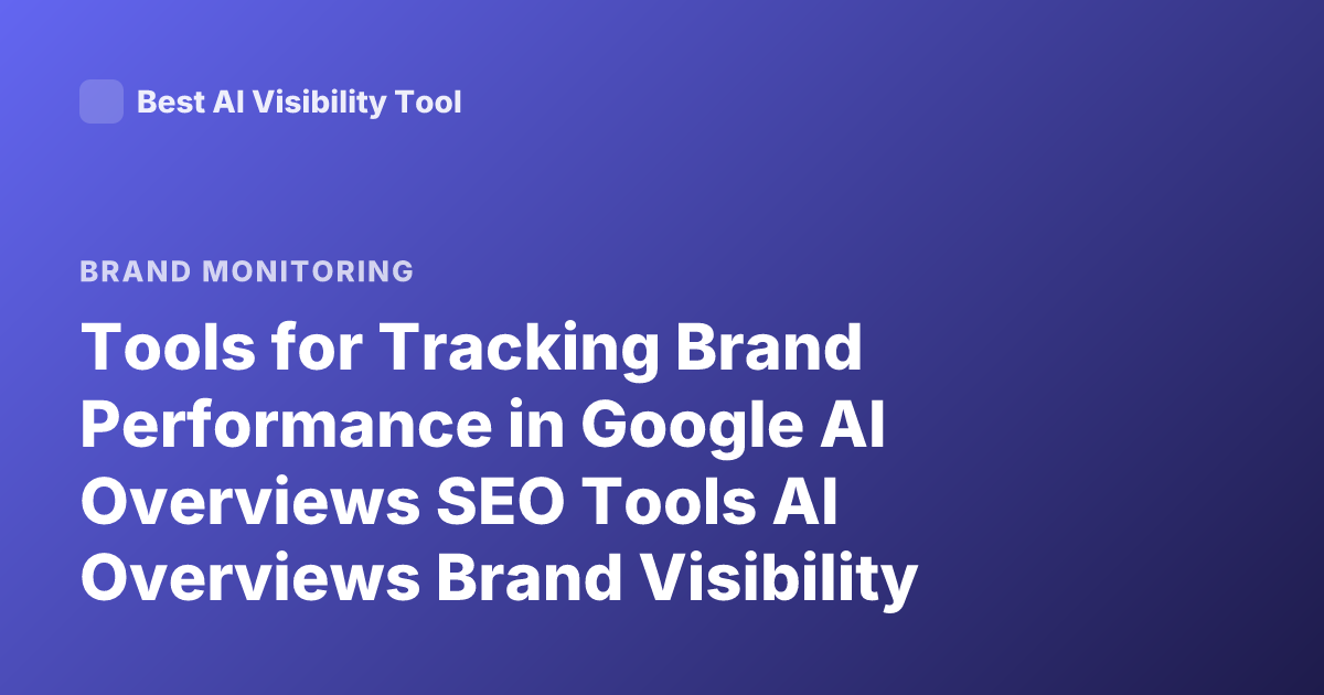 Tools for Tracking Brand Performance in Google AI Overviews SEO Tools AI Overviews Brand Visibility Tracking