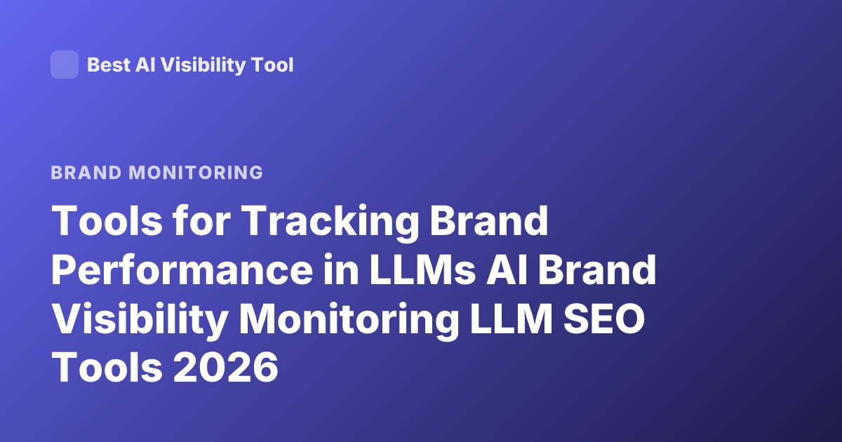 Tools for Tracking Brand Performance in LLMs AI Brand Visibility Monitoring LLM SEO Tools 2026