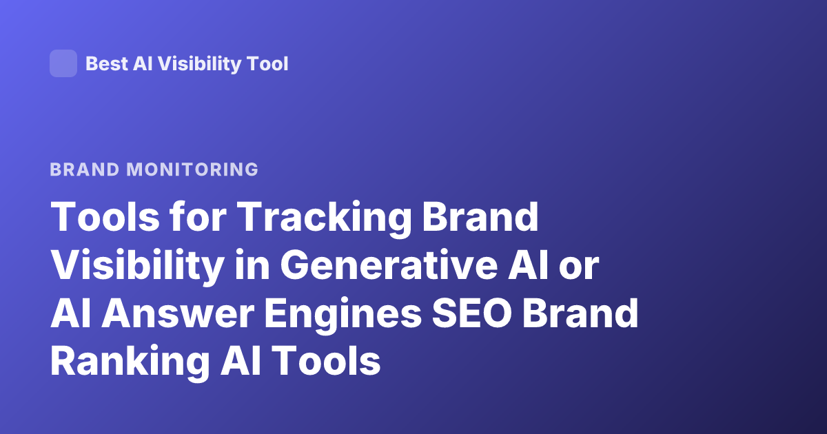 Tools for Tracking Brand Visibility in Generative AI or AI Answer Engines SEO Brand Ranking AI Tools