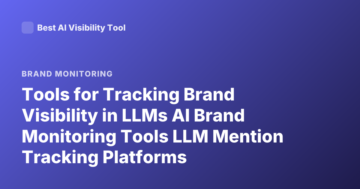 Tools for Tracking Brand Visibility in LLMs AI Brand Monitoring Tools LLM Mention Tracking Platforms